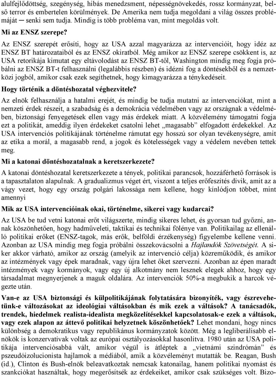 Még amikor az ENSZ szerepe csökkent is, az USA retorikája kimutat egy eltávolodást az ENSZ BT-től, Washington mindig meg fogja próbálni az ENSZ BT-t felhasználni (legalábbis részben) és idézni fog a