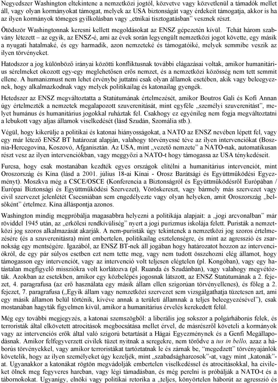 Tehát három szabvány létezett az egyik, az ENSZ-é, ami az évek során legyengült nemzetközi jogot követte, egy másik a nyugati hatalmaké, és egy harmadik, azon nemzeteké és támogatóiké, melyek semmibe