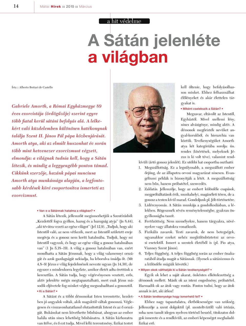 Amorth atya, aki az elmúlt huszonhat év során több mint hetvenezer exorcizmust végzett, elmondja: a világnak tudnia kell, hogy a Sátán létezik, és mindig a leggyengébb ponton támad.