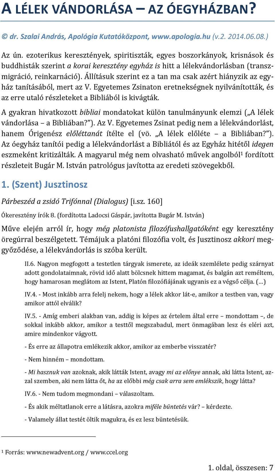 Állításuk szerint ez a tan ma csak azért hiányzik az egyház tanításából, mert az V. Egyetemes Zsinaton eretnekségnek nyilvánították, és az erre utaló részleteket a Bibliából is kivágták.