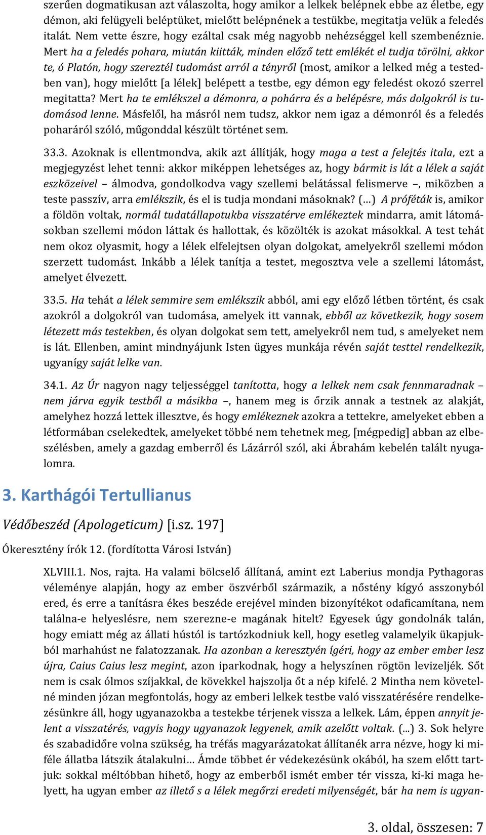 Mert ha a feledés pohara, miután kiitták, minden előző tett emlékét el tudja törölni, akkor te, ó Platón, hogy szereztél tudomást arról a tényről (most, amikor a lelked még a testedben van), hogy