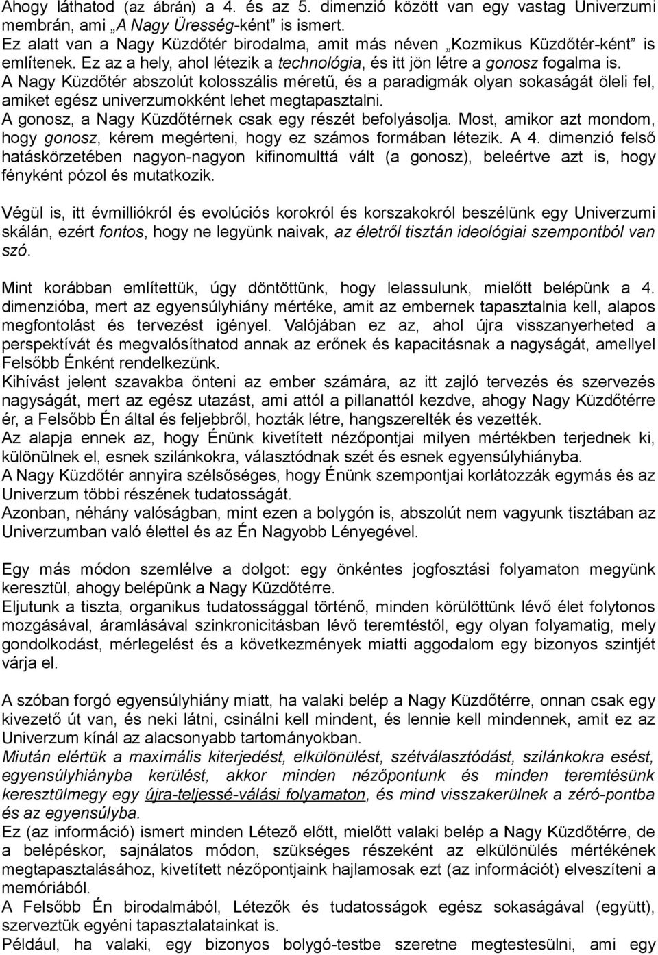 A Nagy Küzdőtér abszolút kolosszális méretű, és a paradigmák olyan sokaságát öleli fel, amiket egész univerzumokként lehet megtapasztalni. A gonosz, a Nagy Küzdőtérnek csak egy részét befolyásolja.