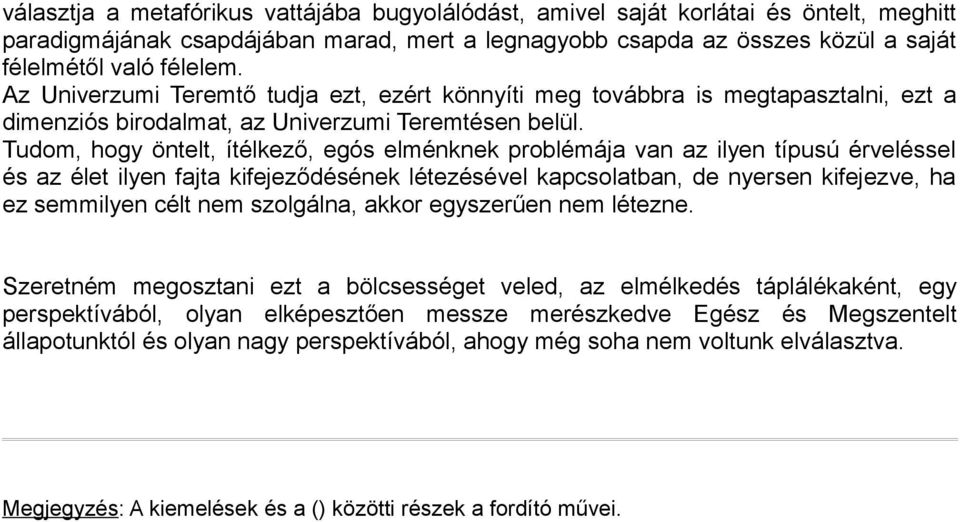 Tudom, hogy öntelt, ítélkező, egós elménknek problémája van az ilyen típusú érveléssel és az élet ilyen fajta kifejeződésének létezésével kapcsolatban, de nyersen kifejezve, ha ez semmilyen célt nem