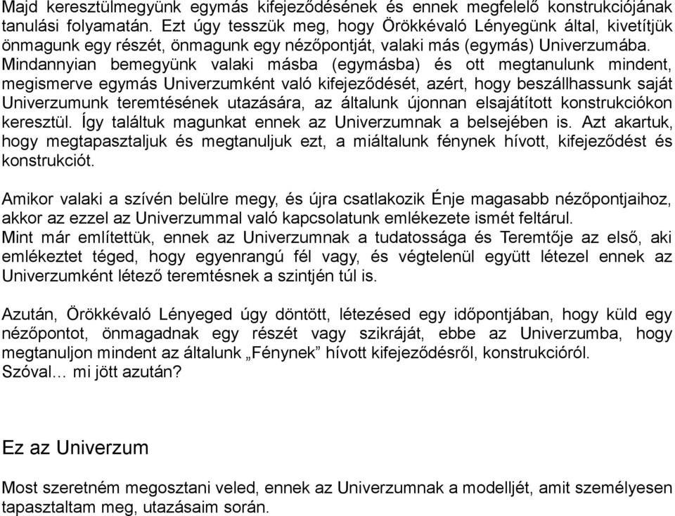 Mindannyian bemegyünk valaki másba (egymásba) és ott megtanulunk mindent, megismerve egymás Univerzumként való kifejeződését, azért, hogy beszállhassunk saját Univerzumunk teremtésének utazására, az