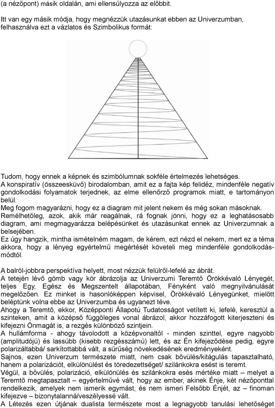 A konspiratív (összeesküvő) birodalomban, amit ez a fajta kép felidéz, mindenféle negatív gondolkodási folyamatok terjednek, az elme ellenőrző programok miatt, e tartományon belül.