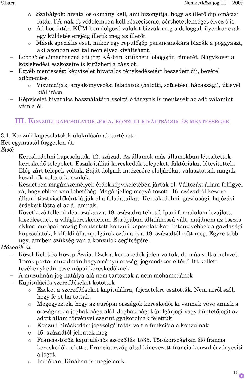 Másik speciális eset, mikr egy repülőgép parancsnkára bízzák a pggyászt, aki aznban ezáltal nem élvez kiváltságt. Lbgó és címerhasználati jg: KÁ-ban kitűzheti lbgóját, címerét.