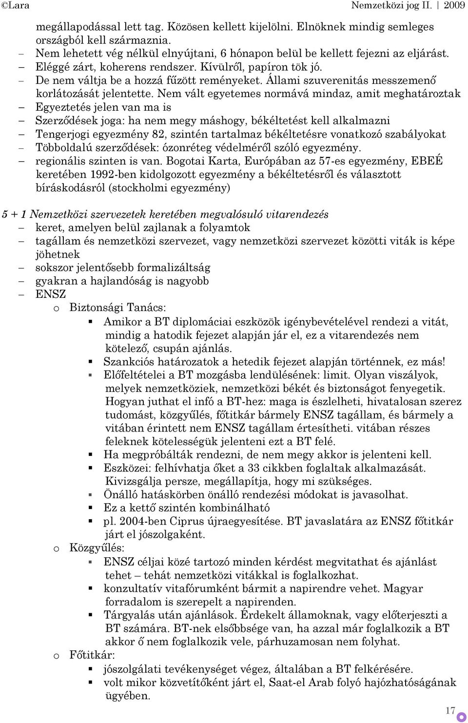 Nem vált egyetemes nrmává mindaz, amit meghatárztak Egyeztetés jelen van ma is Szerződések jga: ha nem megy máshgy, békéltetést kell alkalmazni Tengerjgi egyezmény 82, szintén tartalmaz békéltetésre