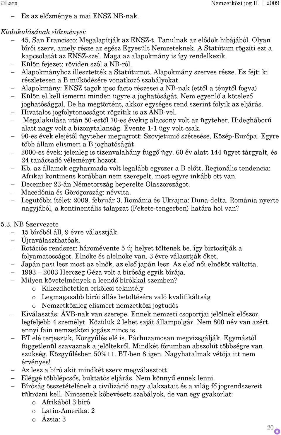 Ez fejti ki részletesen a B működésére vnatkzó szabálykat. Alapkmány: ENSZ tagk ips fact részesei a NB-nak (ettől a ténytől fgva) Külön el kell ismerni minden ügyre a jghatóságát.