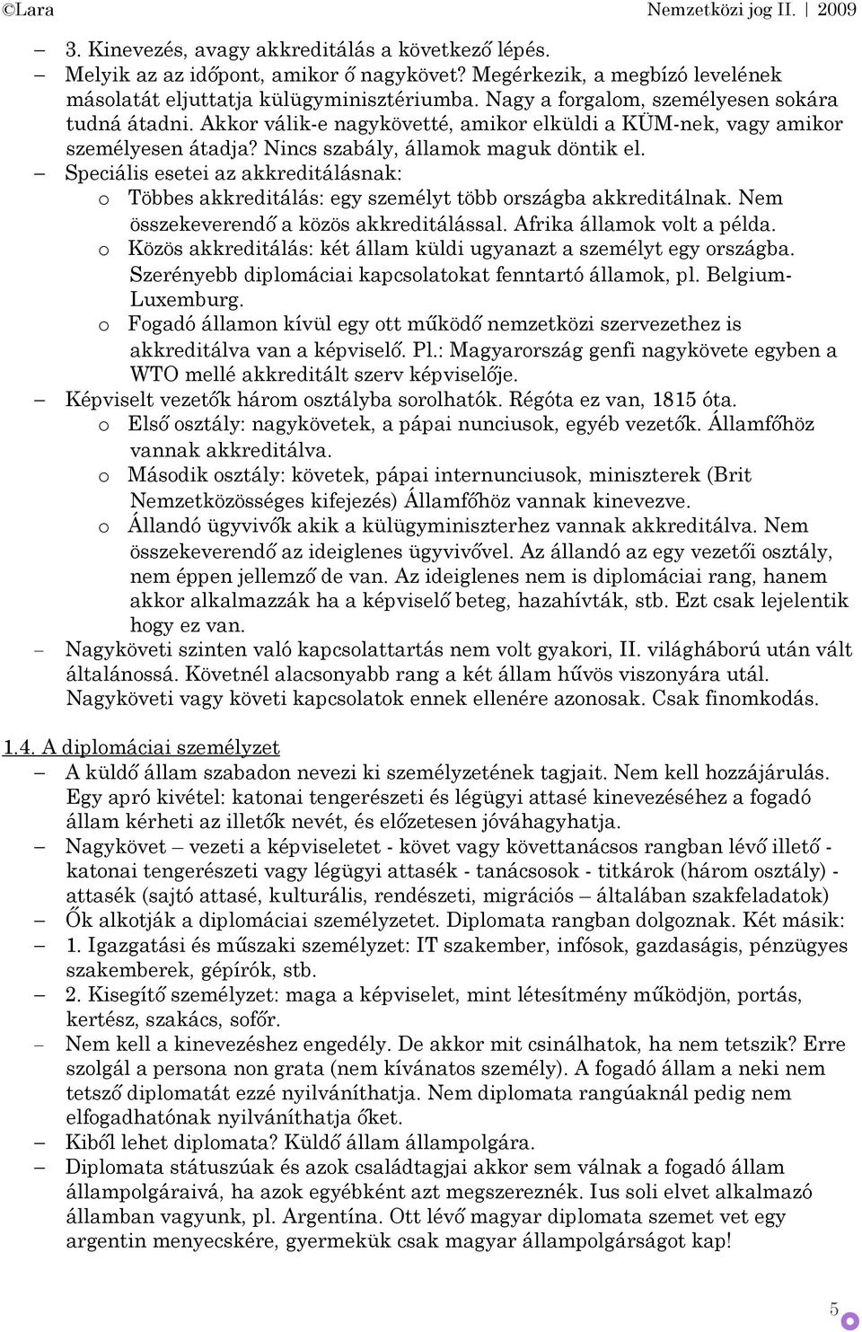 Speciális esetei az akkreditálásnak: Többes akkreditálás: egy személyt több rszágba akkreditálnak. Nem összekeverendő a közös akkreditálással. Afrika államk vlt a példa.