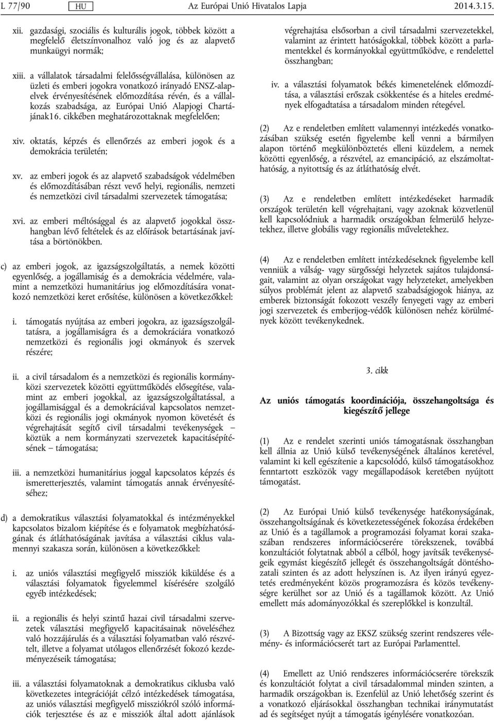 Alapjogi Chartájának16. cikkében meghatározottaknak megfelelően; xiv. oktatás, képzés és ellenőrzés az emberi jogok és a demokrácia területén; xv.