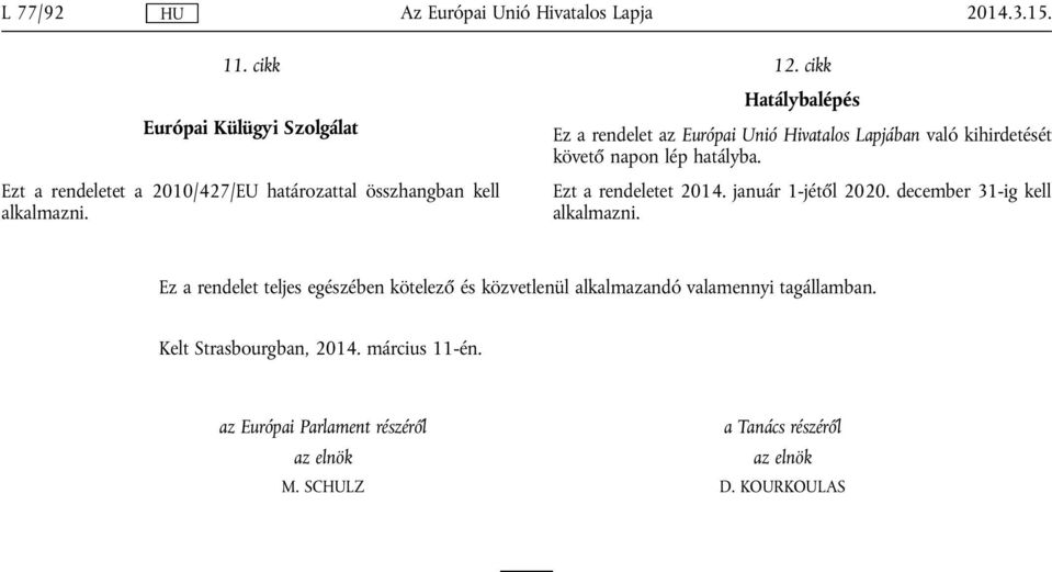 Hatálybalépés Ez a rendelet az Európai Unió Hivatalos Lapjában való kihirdetését követő napon lép hatályba. Ezt a rendeletet 2014.