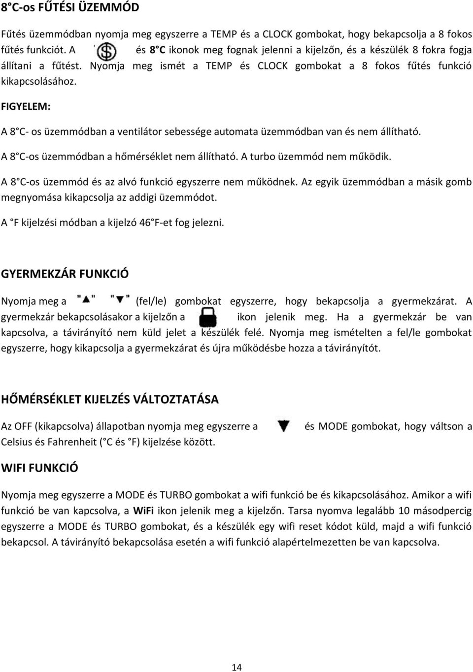 FIGYELEM: A 8 C- os üzemmódban a ventilátor sebessége automata üzemmódban van és nem állítható. A 8 C-os üzemmódban a hőmérséklet nem állítható. A turbo üzemmód nem működik.