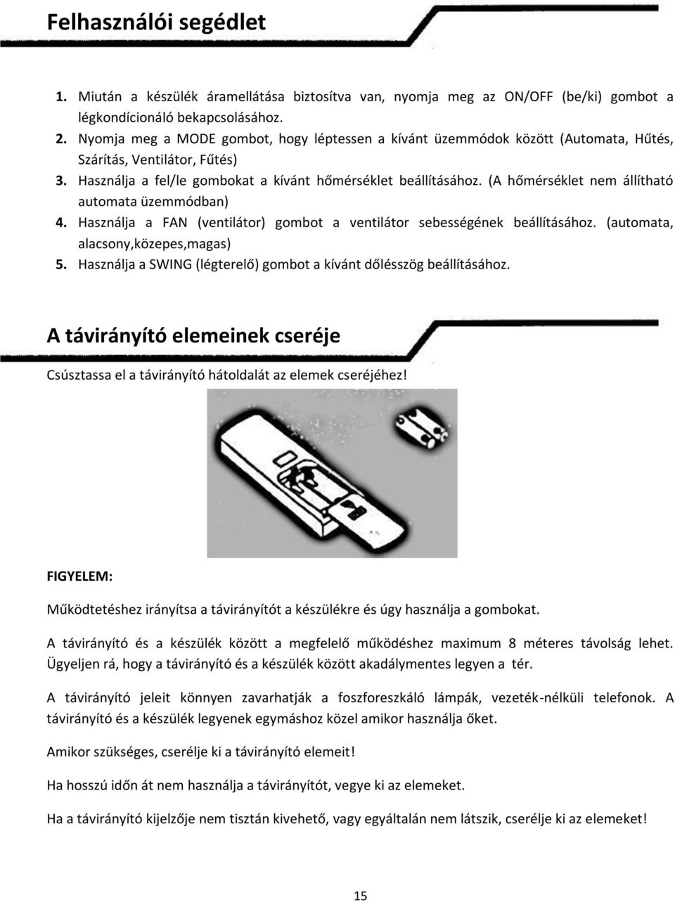 (A hőmérséklet nem állítható automata üzemmódban) 4. Használja a FAN (ventilátor) gombot a ventilátor sebességének beállításához. (automata, alacsony,közepes,magas) 5.