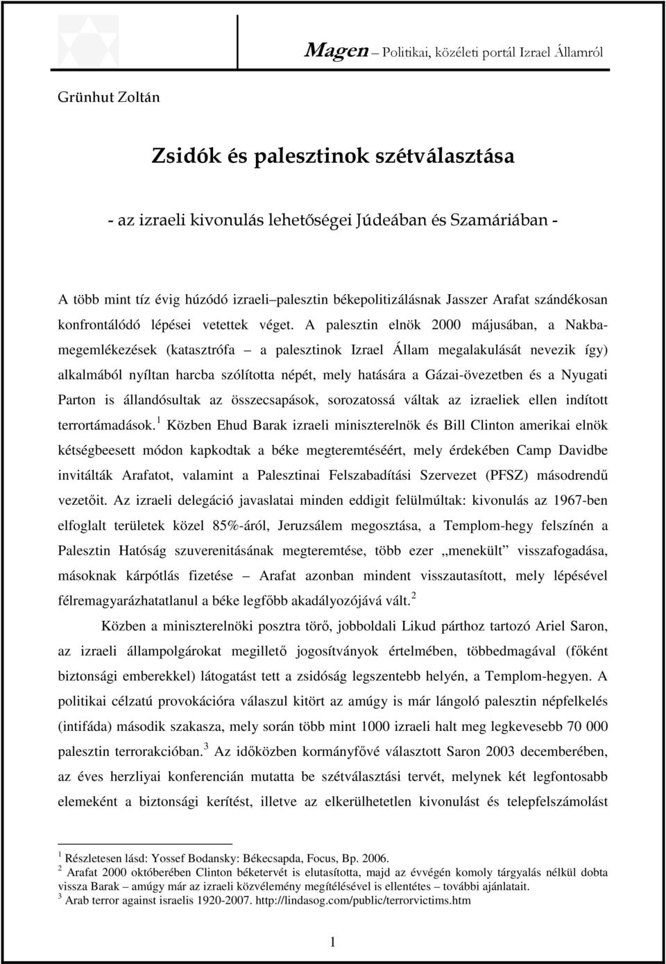 A palesztin elnök 2000 májusában, a Nakbamegemlékezések (katasztrófa a palesztinok Izrael Állam megalakulását nevezik így) alkalmából nyíltan harcba szólította népét, mely hatására a Gázai-övezetben