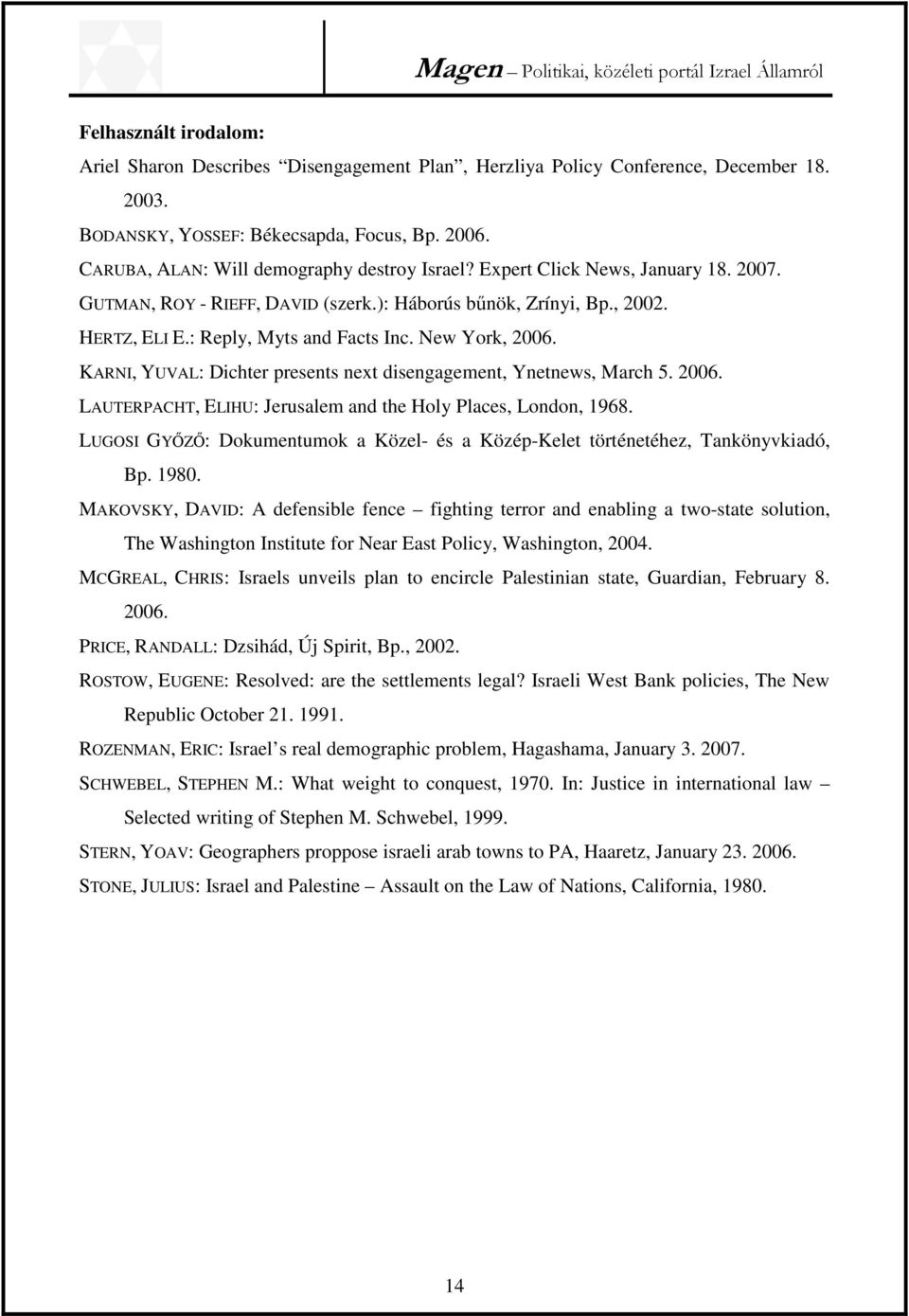 New York, 2006. KARNI, YUVAL: Dichter presents next disengagement, Ynetnews, March 5. 2006. LAUTERPACHT, ELIHU: Jerusalem and the Holy Places, London, 1968.