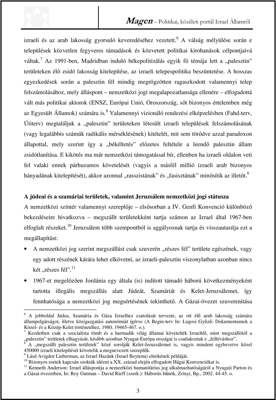 A hosszas egyezkedések során a palesztin fél mindig megrögzötten ragaszkodott valamennyi telep felszámolásához, mely álláspont nemzetközi jogi megalapozatlansága ellenére elfogadottá vált más