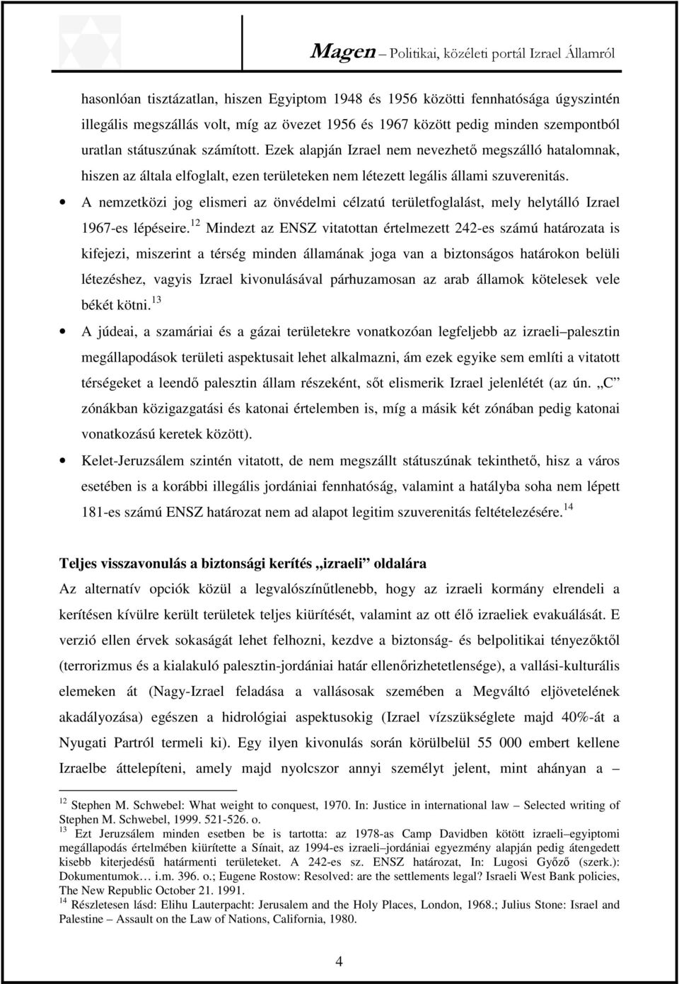 A nemzetközi jog elismeri az önvédelmi célzatú területfoglalást, mely helytálló Izrael 1967-es lépéseire.