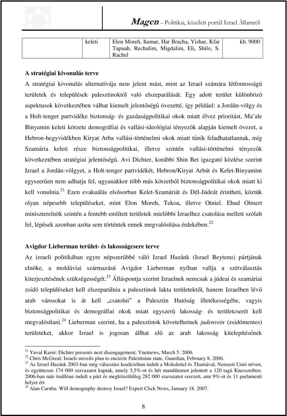 Egy adott terület különböző aspektusok következtében válhat kiemelt jelentőségű övezetté, így például: a Jordán-völgy és a Holt-tenger partvidéke biztonság- és gazdaságpolitikai okok miatt élvez