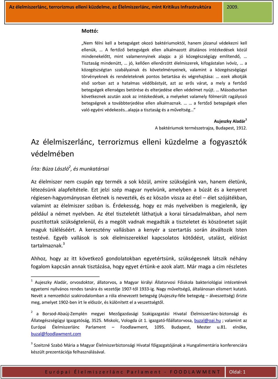 törvényeknek és rendeleteknek pontos betartása és végrehajtása: ezek alkotják első sorban azt a hatalmas védőbástyát, azt az erős várat, a mely a fertőző betegségek ellenséges betörése és elterjedése