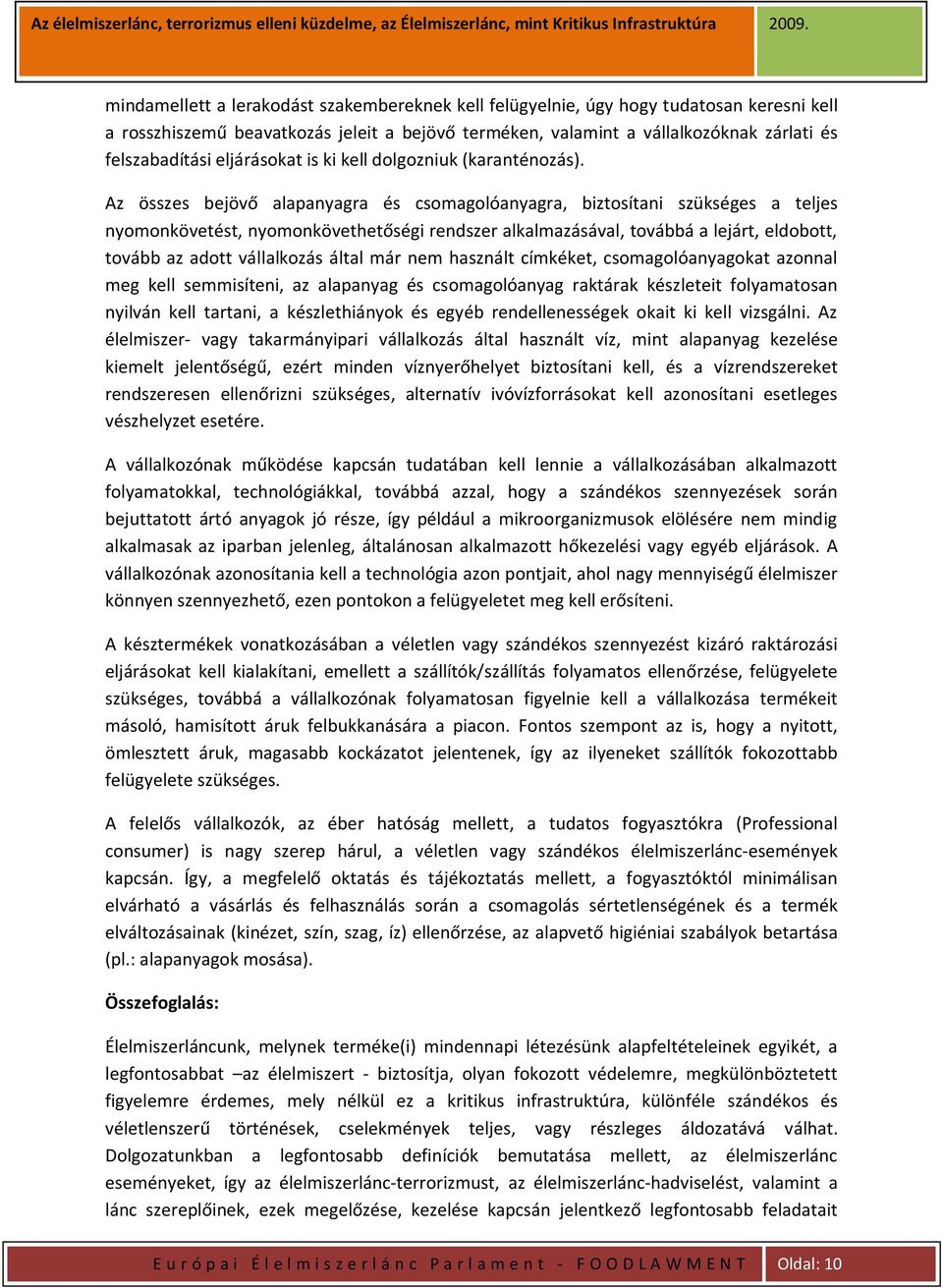 Az összes bejövő alapanyagra és csomagolóanyagra, biztosítani szükséges a teljes nyomonkövetést, nyomonkövethetőségi rendszer alkalmazásával, továbbá a lejárt, eldobott, tovább az adott vállalkozás