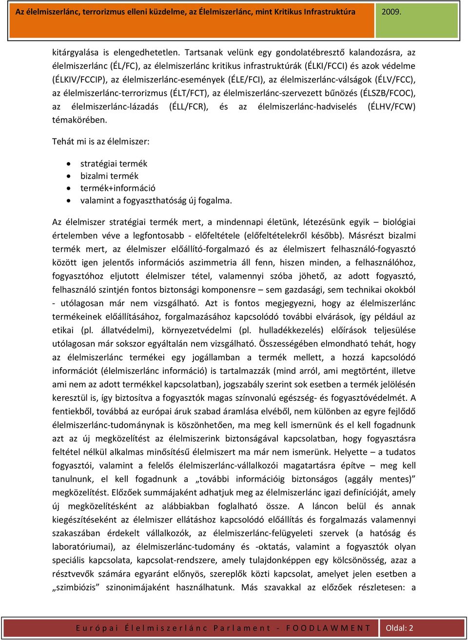 (ÉLE/FCI), az élelmiszerlánc-válságok (ÉLV/FCC), az élelmiszerlánc-terrorizmus (ÉLT/FCT), az élelmiszerlánc-szervezett bűnözés (ÉLSZB/FCOC), az élelmiszerlánc-lázadás (ÉLL/FCR), és az