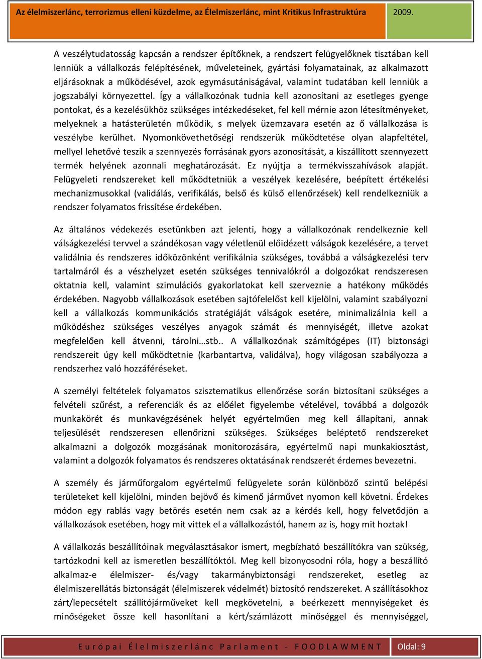 Így a vállalkozónak tudnia kell azonosítani az esetleges gyenge pontokat, és a kezelésükhöz szükséges intézkedéseket, fel kell mérnie azon létesítményeket, melyeknek a hatásterületén működik, s