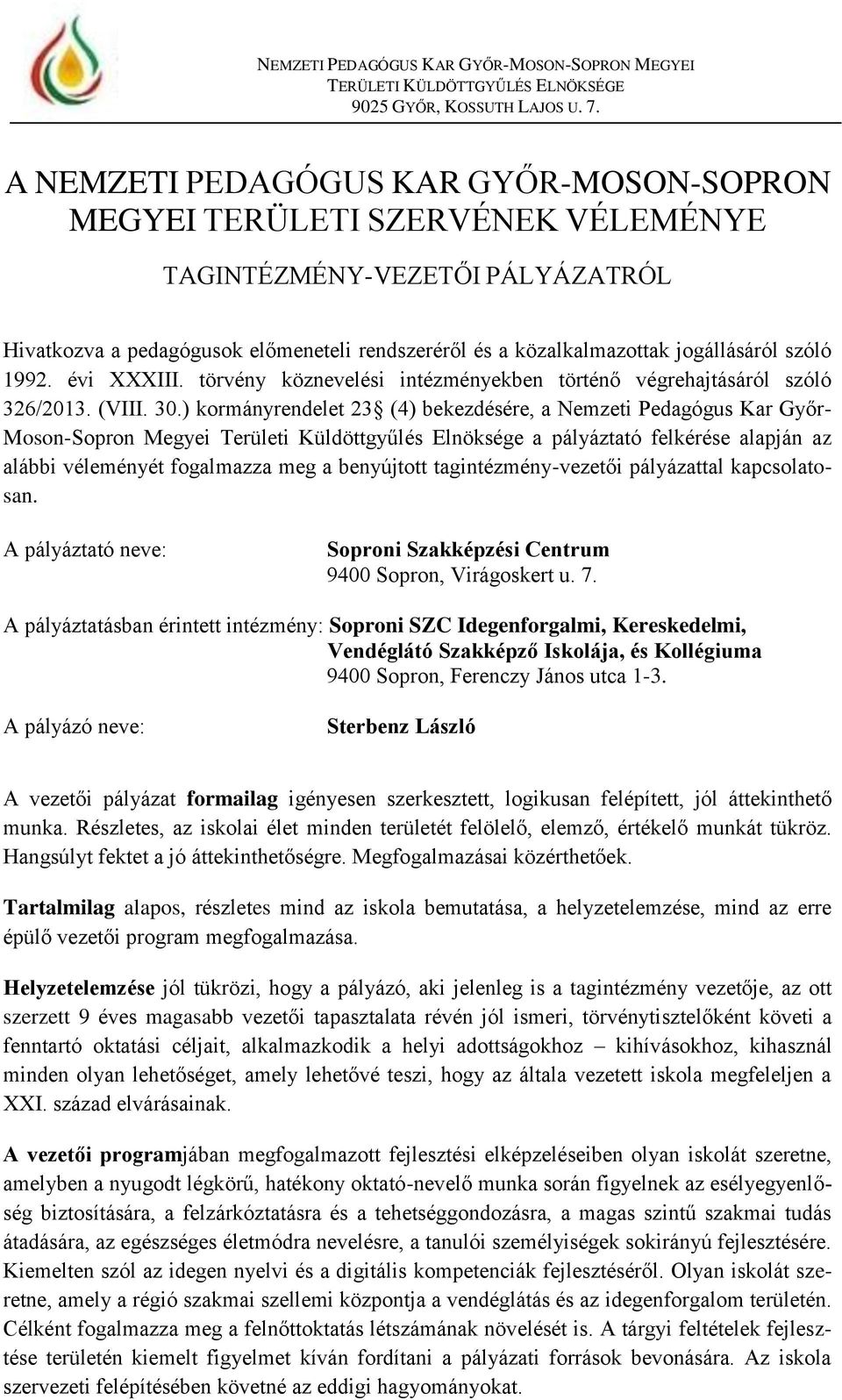 ) kormányrendelet 23 (4) bekezdésére, a Nemzeti Pedagógus Kar Győr- Moson-Sopron Megyei Területi Küldöttgyűlés Elnöksége a pályáztató felkérése alapján az alábbi véleményét fogalmazza meg a