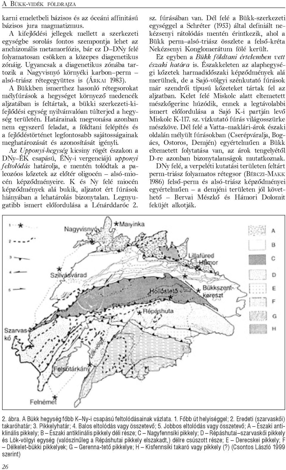 Ugyancsak a diagenetikus zónába tartozik a Nagyvisnyó környéki karbon perm alsó-triász rétegegyüttes is (ÁRKAI 1983).