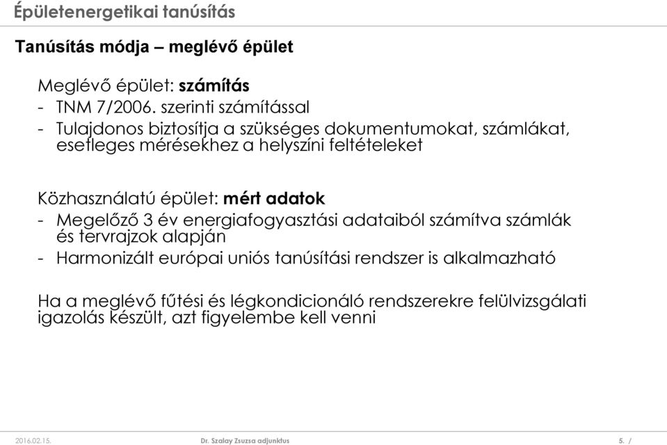 feltételeket Közhasználatú épület: mért adatok - Megelőző 3 év energiafogyasztási adataiból számítva számlák és tervrajzok