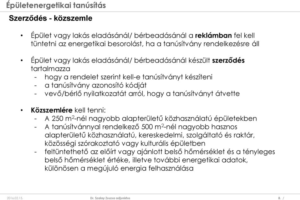 Közszemlére kell tenni: - A 250 m 2 -nél nagyobb alapterületű közhasználatú épületekben - A tanúsítvánnyal rendelkező 500 m 2 -nél nagyobb hasznos alapterületű közhasználatú, kereskedelmi,