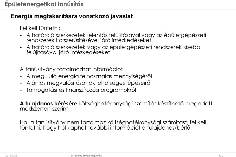 energia felhasználás mennyiségéről - Ajánlás megvalósításának lehetséges lépéseiről - Támogatási és finanszírozási programokról A tulajdonos kérésére költséghatékonysági