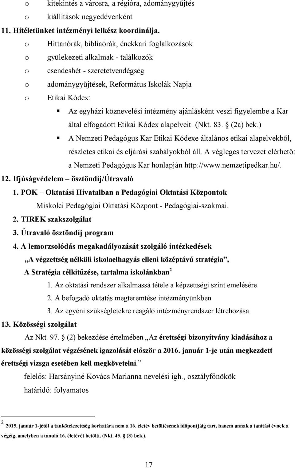 köznevelési intézmény ajánlásként veszi figyelembe a Kar által elfogadott Etikai Kódex alapelveit. (Nkt. 83. (2a) bek.