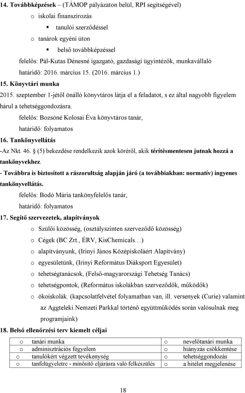 szeptember 1-jétől önálló könyvtáros látja el a feladatot, s ez által nagyobb figyelem hárul a tehetséggondozásra. felelős: Bozsóné Kolosai Éva könyvtáros tanár, 16. Tankönyvellátás -Az Nkt. 46.