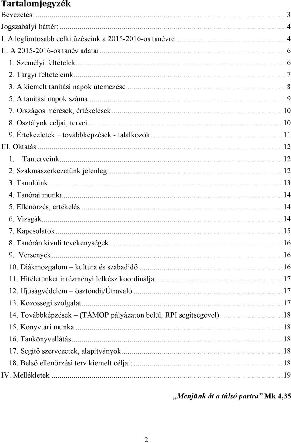 Értekezletek továbbképzések - találkozók...11 III. Oktatás...12 1. Tanterveink...12 2. Szakmaszerkezetünk jelenleg:...12 3. Tanulóink...13 4. Tanórai munka...14 5. Ellenőrzés, értékelés...14 6.