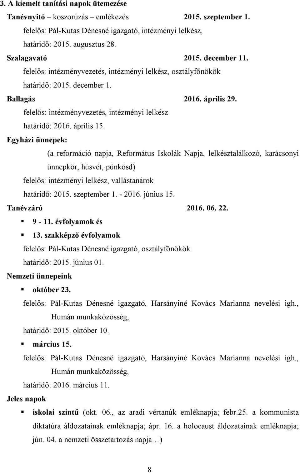 április 15. Egyházi ünnepek: (a reformáció napja, Református Iskolák Napja, lelkésztalálkozó, karácsonyi ünnepkör, húsvét, pünkösd) felelős: intézményi lelkész, vallástanárok határidő: 2015.