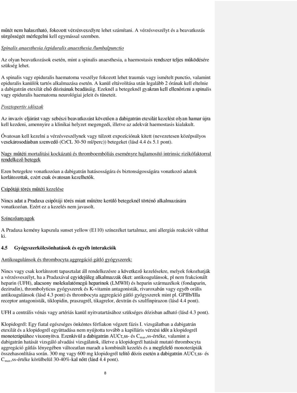 A spinalis vagy epiduralis haematoma veszélye fokozott lehet traumás vagy ismételt punctio, valamint epiduralis kanülök tartós alkalmazása esetén.