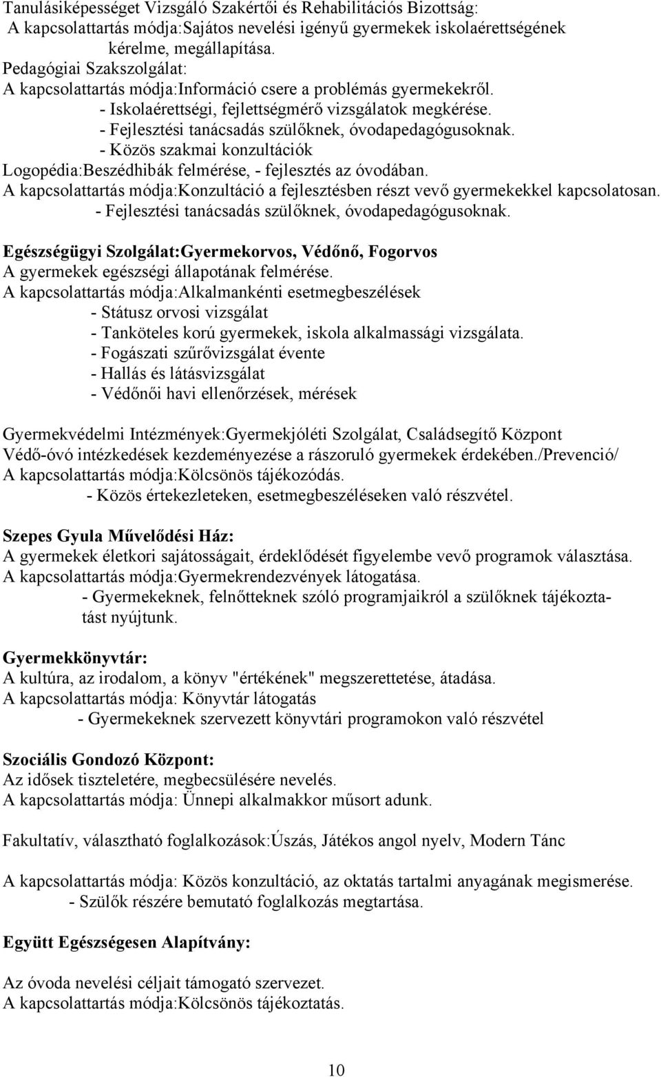 - Fejlesztési tanácsadás szülőknek, óvodapedagógusoknak. - Közös szakmai konzultációk Logopédia:Beszédhibák felmérése, - fejlesztés az óvodában.