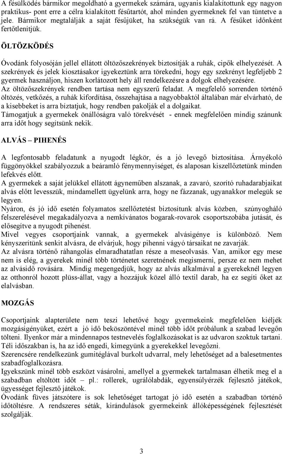 A szekrények és jelek kiosztásakor igyekeztünk arra törekedni, hogy egy szekrényt legfeljebb 2 gyermek használjon, hiszen korlátozott hely áll rendelkezésre a dolgok elhelyezésére.