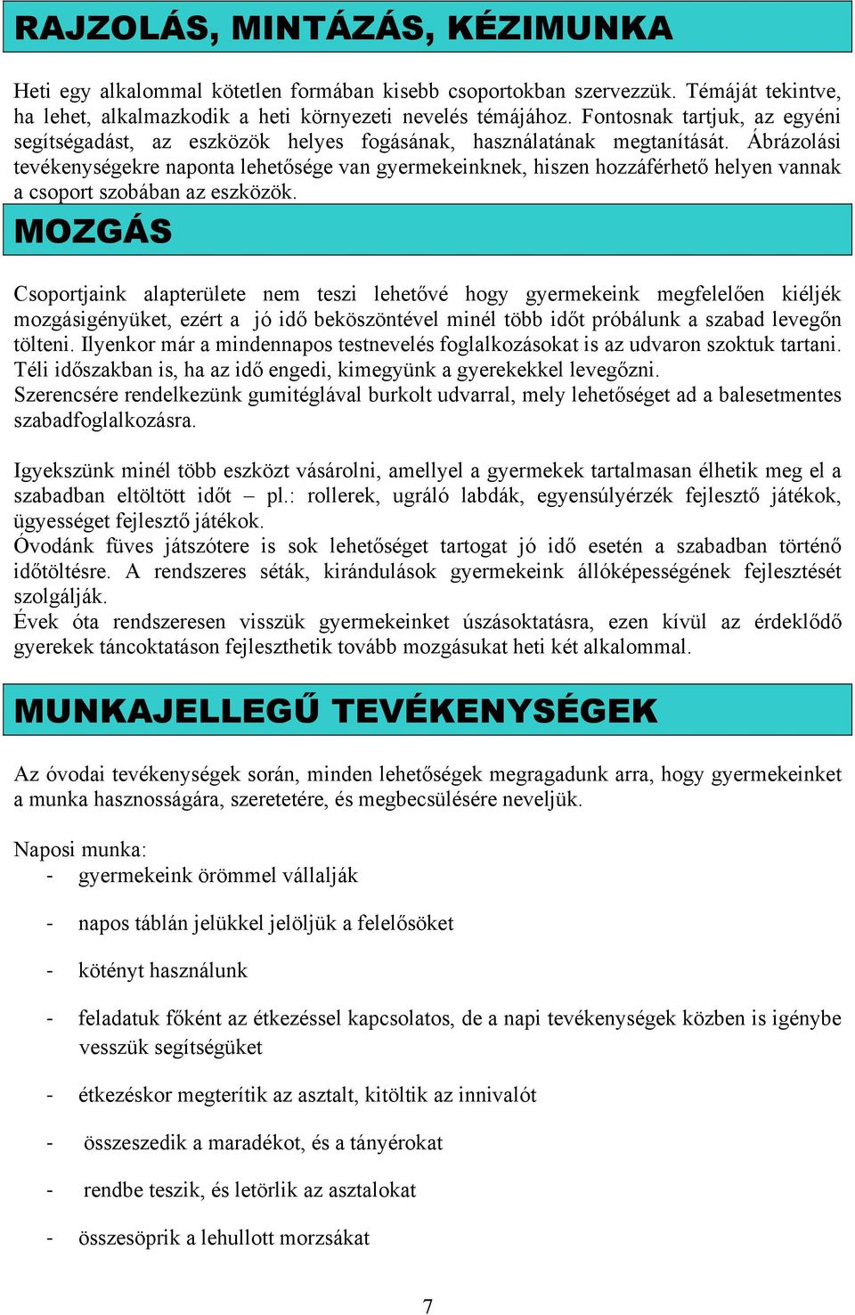 Ábrázolási tevékenységekre naponta lehetősége van gyermekeinknek, hiszen hozzáférhető helyen vannak a csoport szobában az eszközök.