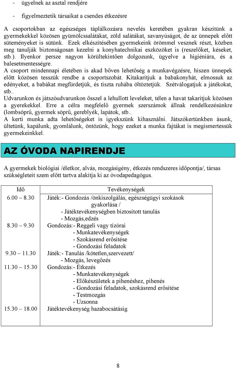 Ezek elkészítésében gyermekeink örömmel vesznek részt, közben meg tanulják biztonságosan kezelni a konyhatechnikai eszközöket is (reszelőket, késeket, stb.).