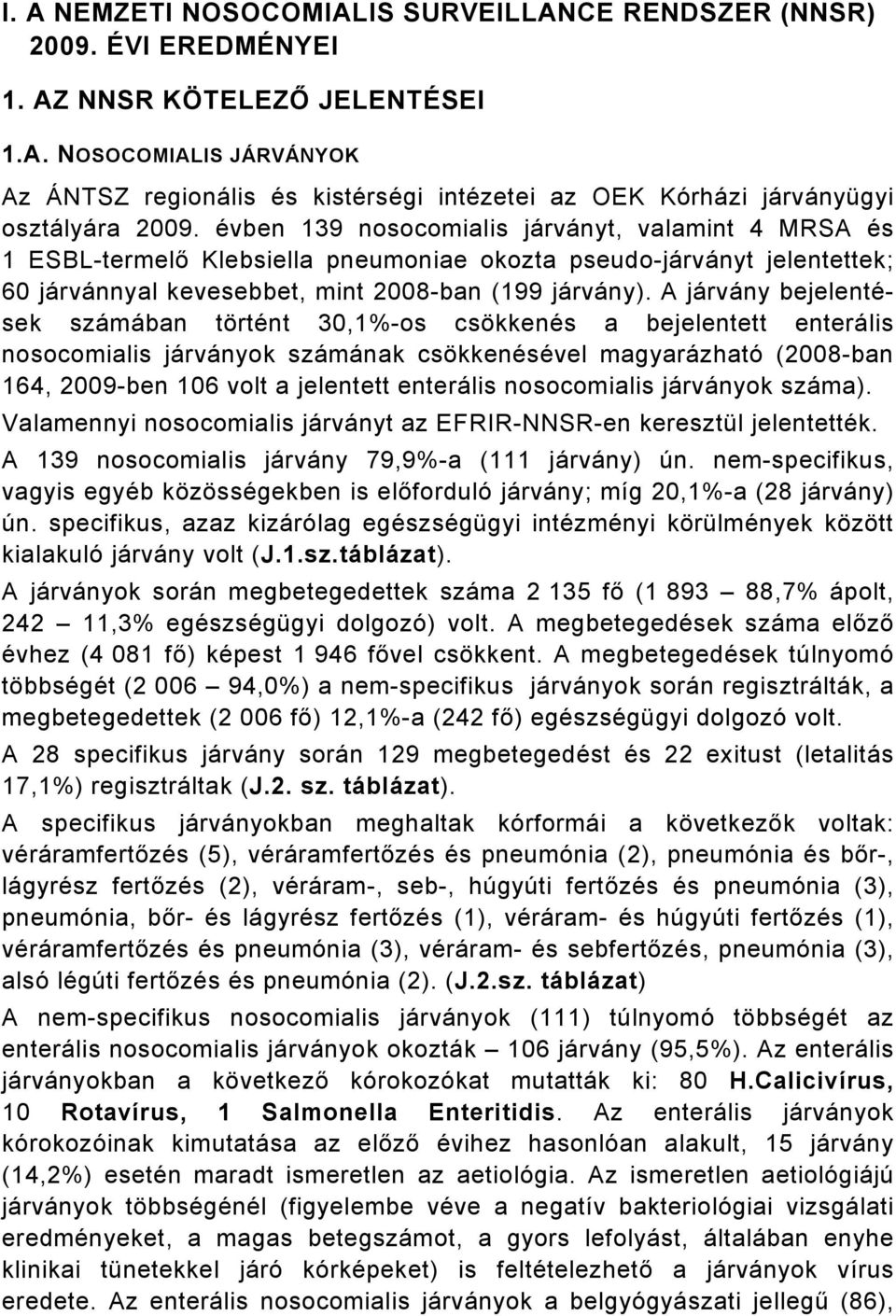 A járvány bejelentések számában történt 30,1%-os csökkenés a bejelentett enterális nosocomialis járványok számának csökkenésével magyarázható (2008-ban 164, 2009-ben 106 volt a jelentett enterális