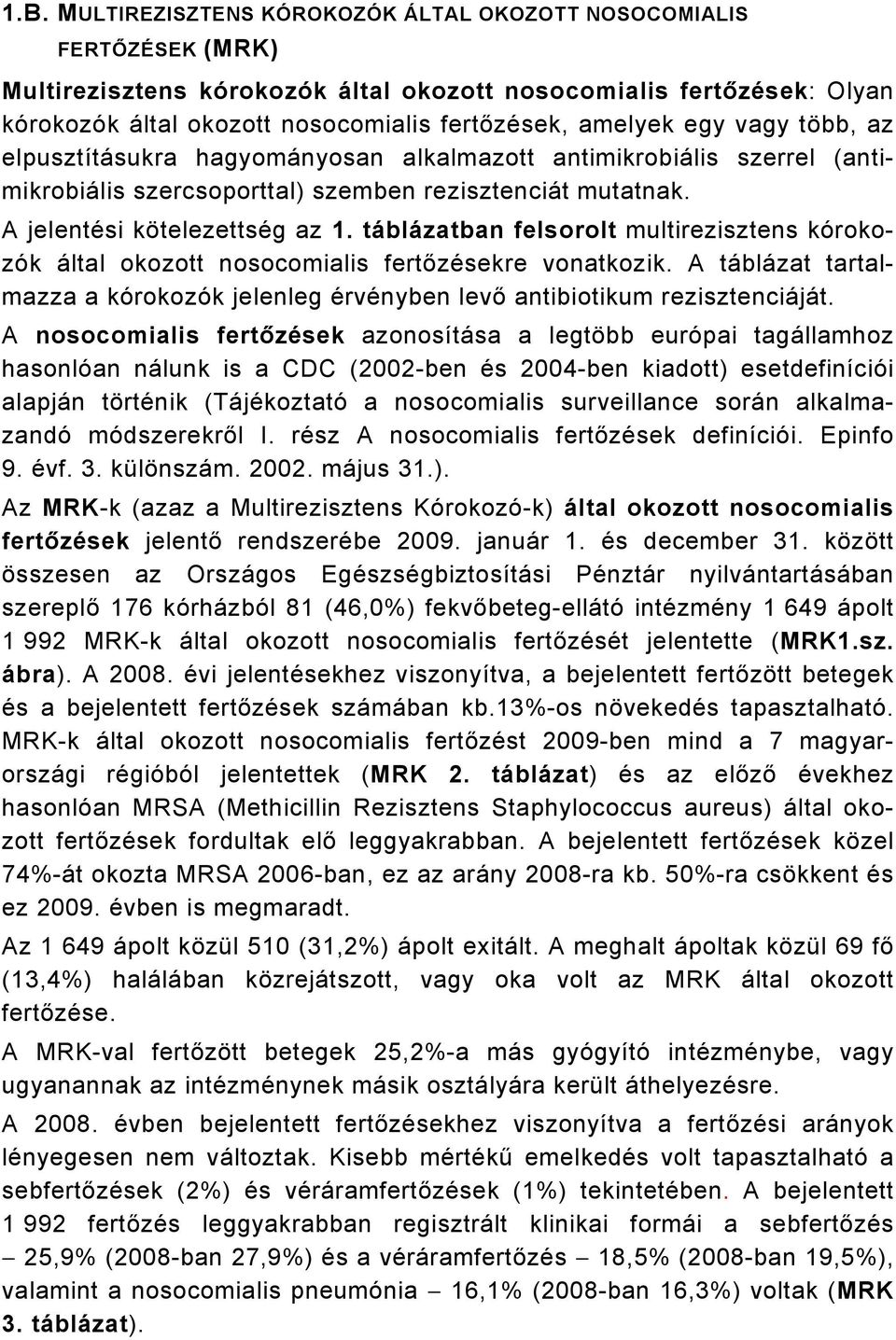 táblázatban felsorolt multirezisztens kórokozók által okozott nosocomialis fertőzésekre vonatkozik. A táblázat tartalmazza a kórokozók jelenleg érvényben levő antibiotikum rezisztenciáját.