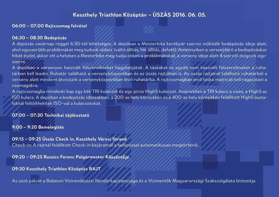 Amennyiben a versenybíró a bedepózáskor hibát észlel, akkor ott a helyben a Mesterbike meg tudja oldani a problémátokat, a verseny ideje alatt 4 szerelő dolgozik egyszerre.