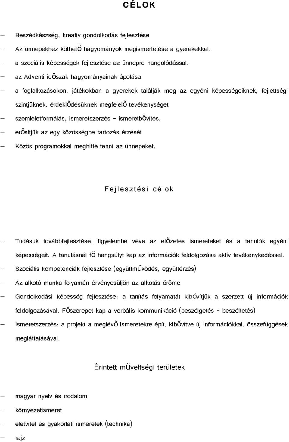 szemléletformálás, ismeretszerzés ismeretbővítés. erősítjük az egy közösségbe tartozás érzését Közös programokkal meghitté tenni az ünnepeket.