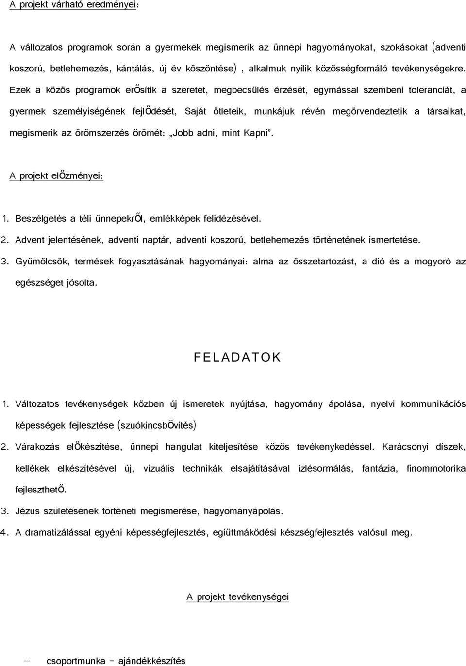Ezek a közös programok erősítik a szeretet, megbecsülés érzését, egymással szembeni toleranciát, a gyermek személyiségének fejlődését, Saját ötleteik, munkájuk révén megörvendeztetik a társaikat,
