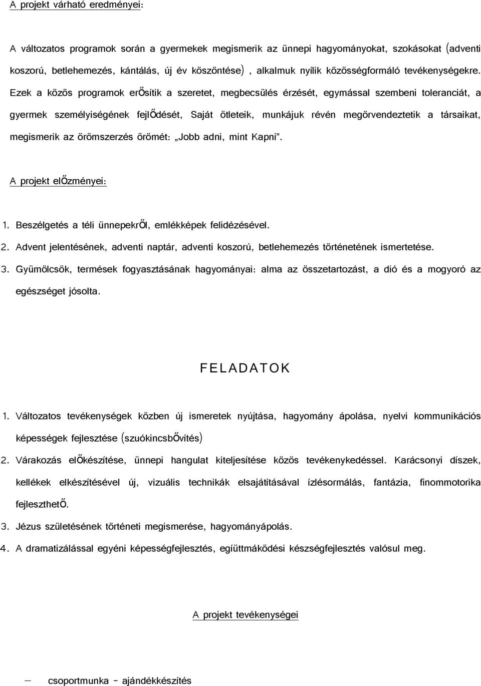 Ezek a közös programok erősítik a szeretet, megbecsülés érzését, egymással szembeni toleranciát, a gyermek személyiségének fejlődését, Saját ötleteik, munkájuk révén megörvendeztetik a társaikat,