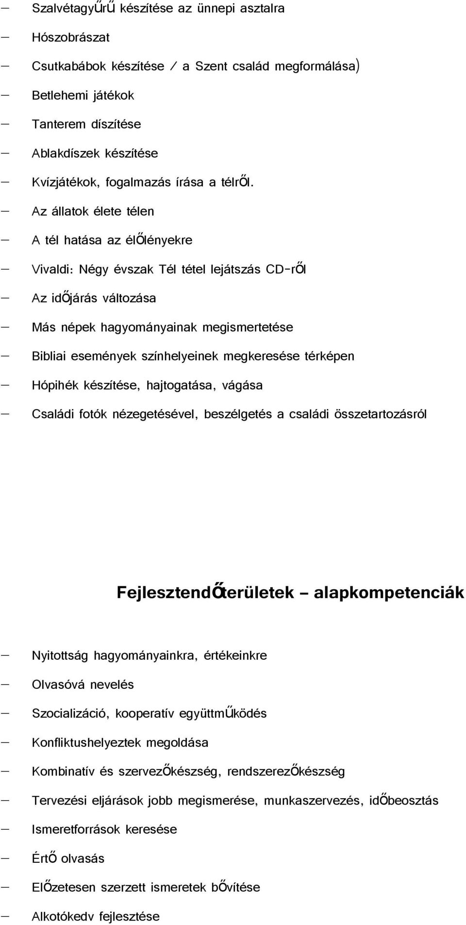 Az állatok élete télen A tél hatása az élőlényekre Vivaldi: Négy évszak Tél tétel lejátszás CD-ről Az időjárás változása Más népek hagyományainak megismertetése Bibliai események színhelyeinek