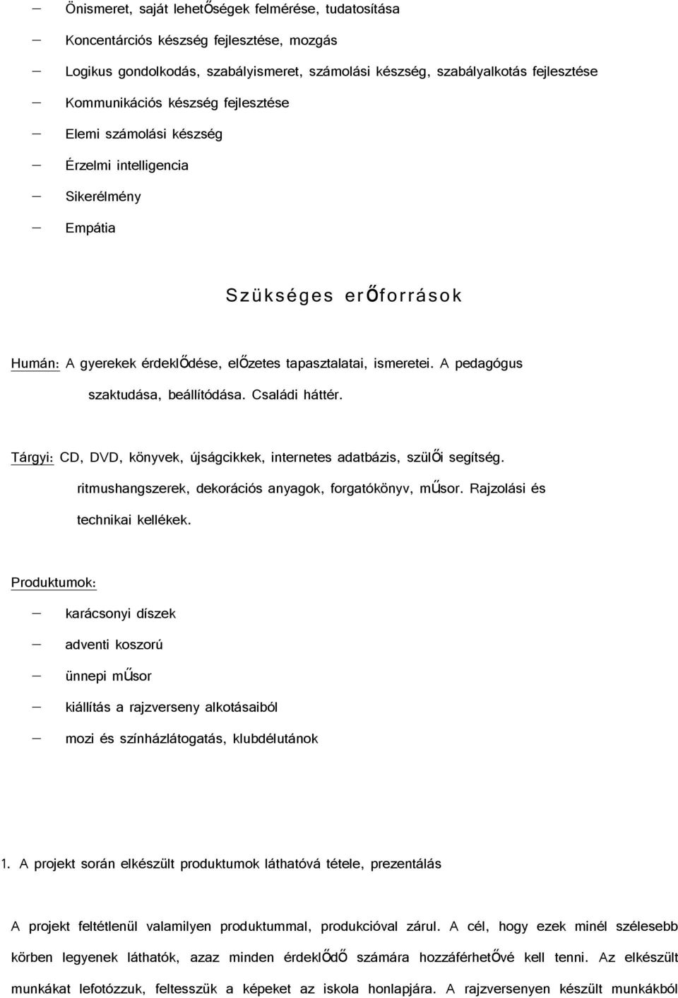 A pedagógus szaktudása, beállítódása. Családi háttér. Tárgyi: CD, DVD, könyvek, újságcikkek, internetes adatbázis, szülői segítség. ritmushangszerek, dekorációs anyagok, forgatókönyv, műsor.