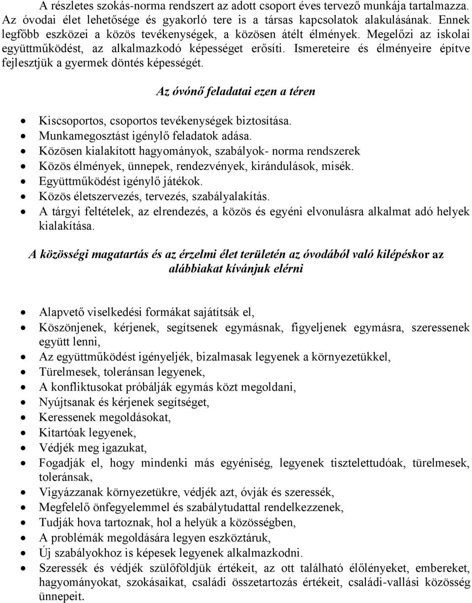 Ismereteire és élményeire építve fejlesztjük a gyermek döntés képességét. Az óvónő feladatai ezen a téren Kiscsoportos, csoportos tevékenységek biztosítása. Munkamegosztást igénylő feladatok adása.