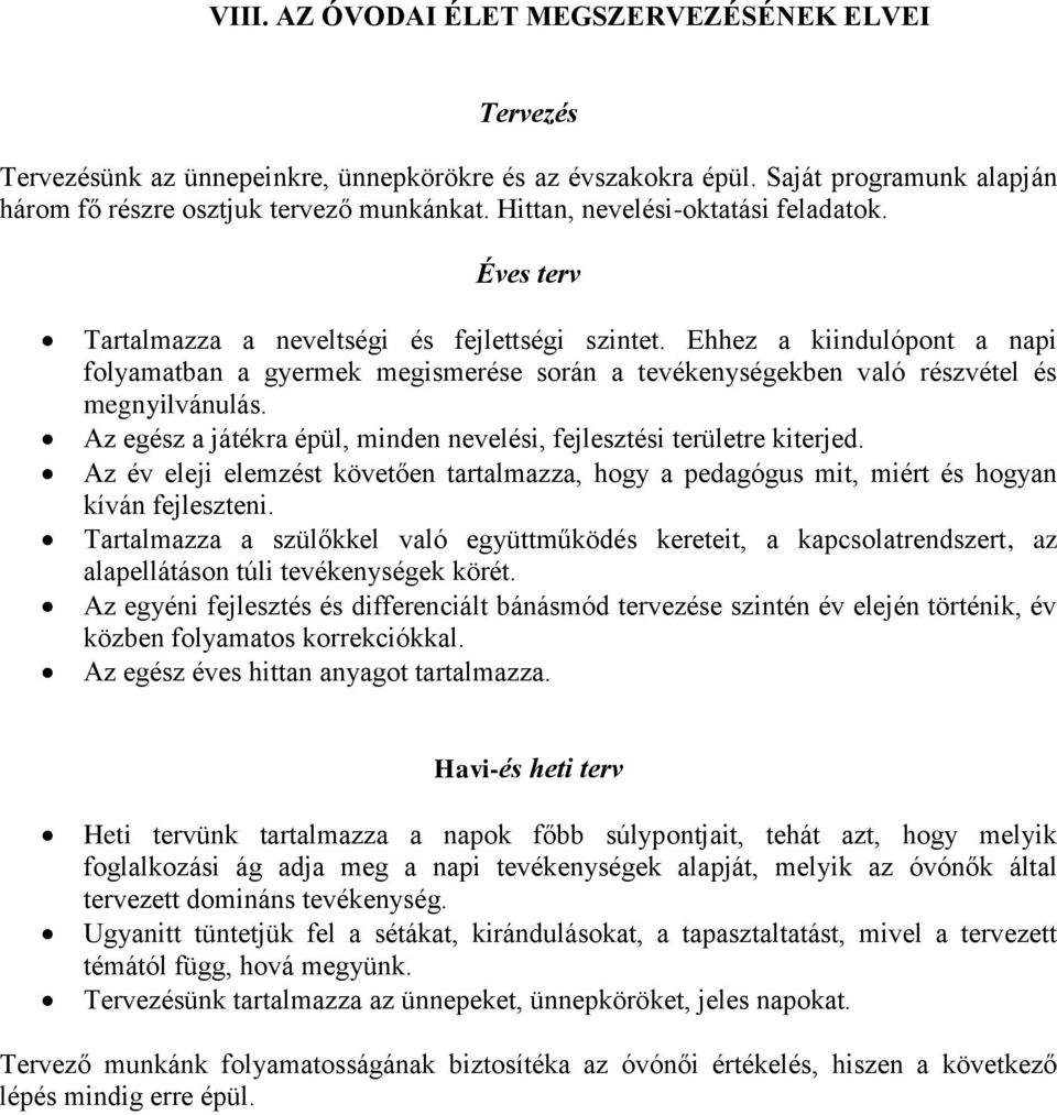 Ehhez a kiindulópont a napi folyamatban a gyermek megismerése során a tevékenységekben való részvétel és megnyilvánulás. Az egész a játékra épül, minden nevelési, fejlesztési területre kiterjed.